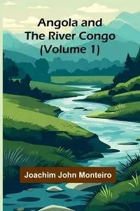 Angola and the River Congo (Volume 1) - John Joachim Monteiro