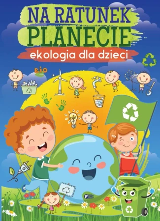 Na ratunek planecie. Ekologia dla dzieci - Opracowanie zbiorowe
