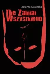 Nie zabijaj wszystkiego - Jolanta Gasińska