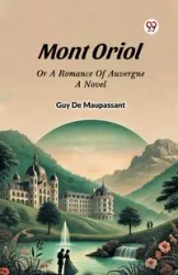 Mont Oriol Or A Romance Of Auvergne A Novel - Guy Maupassant De