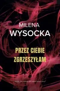 Przez Ciebie zgrzeszyłam - Milena Wysocka