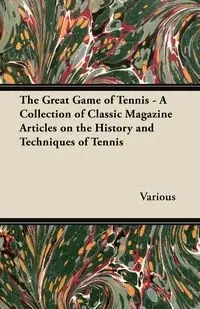 The Great Game of Tennis - A Collection of Classic Magazine Articles on the History and Techniques of Tennis - Various