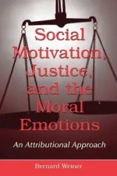 Social Motivation, Justice, and the Moral Emotions - Bernard Weiner