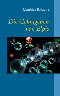 Die Gefangenen von Elpis - Behrens Matthias