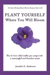 Plant Yourself Where You Will Bloom - Anderson Jennifer G.