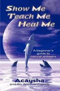 Show Me, Teach Me, Heal Me - Acaysha