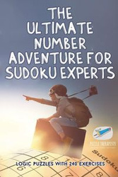 The Ultimate Number Adventure for Sudoku Experts | Logic Puzzles with 240 Exercises - Puzzle Therapist