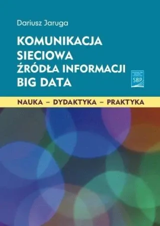 Komunikacja sieciowa. Źródła informacji. Big Data - Dariusz Jaruga