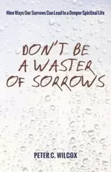 Don't Be a Waster of Sorrows - Peter C. Wilcox