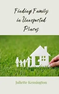 Finding Family in Unexpected Places - Juliette Kensington