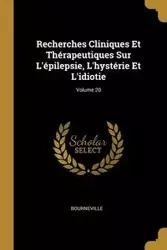 Recherches Cliniques Et Thérapeutiques Sur L'épilepsie, L'hystérie Et L'idiotie; Volume 20 - Bourneville