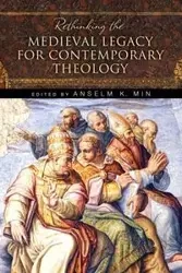 Rethinking the Medieval Legacy for Contemporary Theology - Min Anselm K.