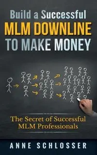 Build a Successful MLM Downline to Make Money - Anne Schlosser