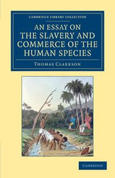 An Essay on the Slavery and Commerce of the Human Species - Thomas Clarkson