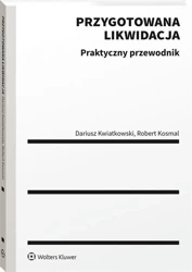 Przygotowana likwidacja. Praktyczny przewodnik - Robert Kosmal, Dariusz Kwiatkowski