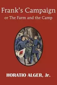 Frank's Campaign or the Farm and the Camp - Alger Horatio Jr.
