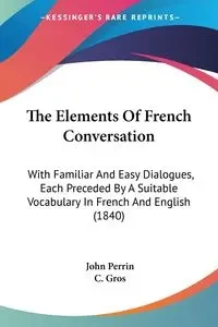 The Elements Of French Conversation - John Perrin