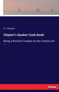 Clayton's Quaker Cook-book - Clayton H. J