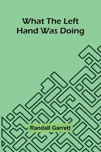 What The Left Hand Was Doing - Randall Garrett