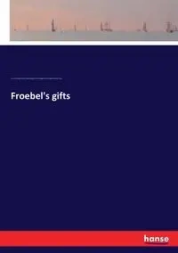 Froebel's gifts - Kate Douglas Wiggin Smith