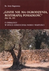 Gdzie nie ma ogrodzenia, rozdrapią posiadłość - ks. Jerzy Bagrowicz