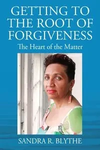 Getting to the Root of Forgiveness - Blythe Sandra R.