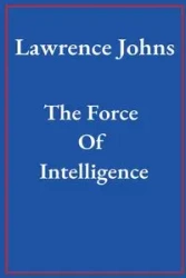 The Force Of Intelligence - Lawrence Johns