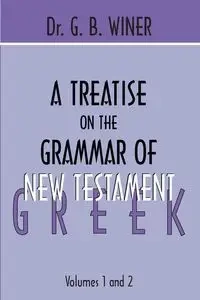 A Treatise on the Grammar of New Testament Greek - Winer G.B.