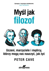 Myśl jak filozof. Uczeni, marzyciele i mędrcy, którzy mogą nas nauczyć, jak żyć - Prof. Peter Cave