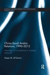 China-Saudi Arabia Relations, 1990-2012 - Al-Tamimi Naser M.
