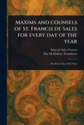 Maxims and Counsels of St. Francis De Sales for Every Day of the Year - Francis de Sales Saint