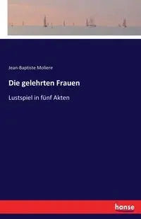 Die gelehrten Frauen - Moliere Jean-Baptiste
