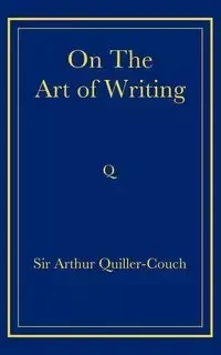 On the Art of Writing - Arthur Quiller-Couch