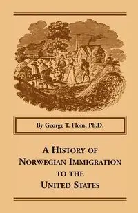 A History of Norwegian Immigration to the United States - George T. Flom Ph.D