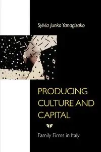 Producing Culture and Capital - Sylvia Junko Yanagisako