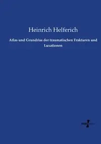 Atlas und Grundriss der traumatischen Frakturen und Luxationen - Helferich Heinrich