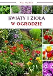 Mój ogród. Kwiaty i zioła w ogrodzie - praca zbiorowa