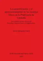 La caracterización y el aprovisionamiento de los recursos abióticos en la Prehistoria de Cataluña - Javier Mangado Llach