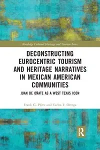 Deconstructing Eurocentric Tourism and Heritage Narratives in Mexican American Communities - Frank G. Perez