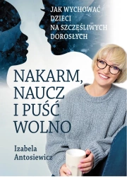 Nakarm naucz i puść wolno - Izabela Antosiewicz