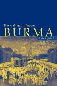 The Making of Modern Burma - Myint-U Thant