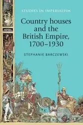 Country houses and the British Empire, 1700-1930 - Stephanie Barczewski