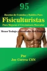95 Recetas de Comidas y Batidos Para Fisiculturistas Para Mejorar el Crecimiento Muscular - Joe Correa