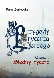 Błędny Rycerz. Przygody rycerza Jerzego. Część 1 wyd. 2 - Anna Borkowska