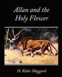 Allan and the Holy Flower - Haggard H. Rider
