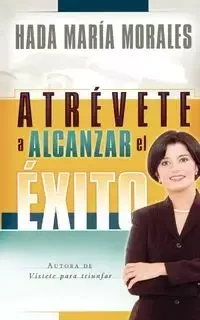 Atrevete a Alcanzar El Exito - Maria Morales Hada