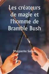 Les créateurs de magie et l'homme de Bramble Bush - Marguerite Sutton