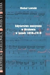 Edytorstwo muzyczne w Krakowie w latach 1850-1918 - Michał Lewicki