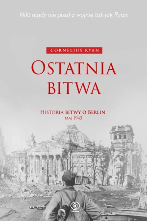 Ostatnia bitwa. Historia bitwy o Berlin maj 1945 - Cornelius Ryan