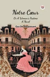 Notre Coeur Or A Woman's Pastime A Novel - Guy Maupassant De